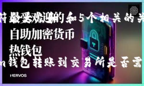 思考一个符合大众和 和5个相关的关键词  


从Tokenim钱包转账到交易所是否需要手续费？