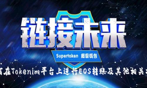 如何在Tokenim平台上进行EOS转账及其他相关操作