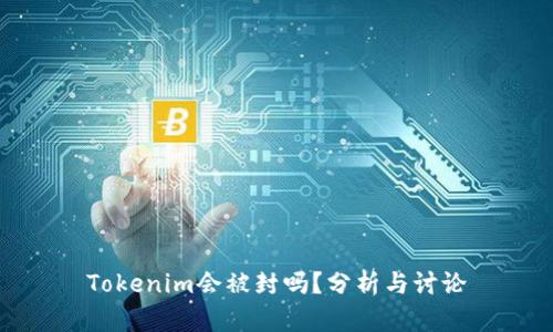 Tokenim会被封吗？分析与讨论