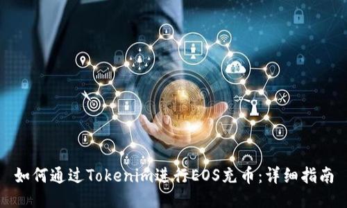 如何通过Tokenim进行EOS充币：详细指南