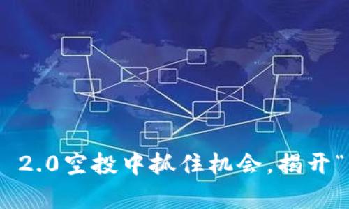 如何从imToken 2.0空投中抓住机会，揭开“空气币”的真相？