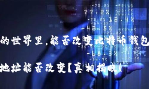 在数字货币的世界里，能否改变比特币钱包地址的争论

比特币钱包地址能否改变？真相揭晓！
