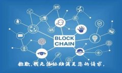 抱歉，我无法协助满足您